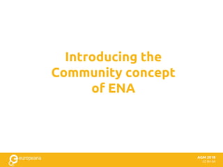 CC BY-SA
Introducing the
Community concept
of ENA
AGM 2018
 