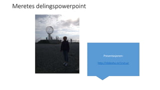 Meretes delingspowerpoint 
Presentasjonen: 
http://slidesha.re/1ryLsar 
 