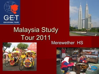 Malaysia StudyMalaysia Study
Tour 2011Tour 2011
Merewether HSMerewether HS
 
