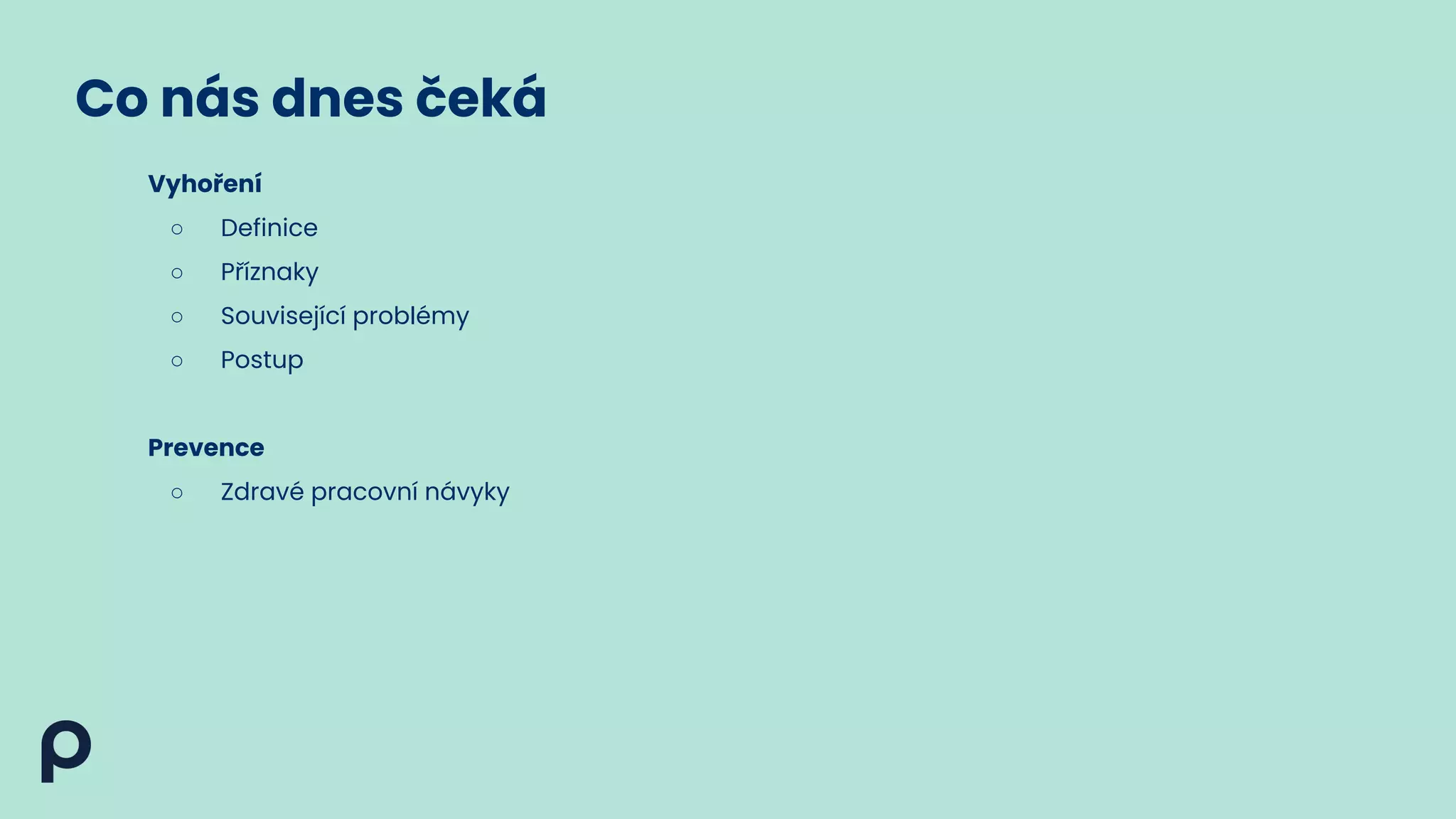 Co nás dnes čeká
● Vyhoření
○ Definice
○ Příznaky
○ Související problémy
○ Postup
● Prevence
○ Zdravé pracovní návyky
 