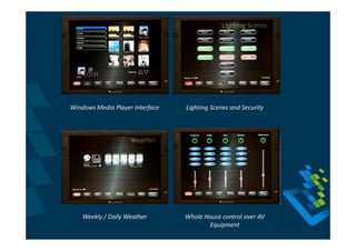 Windows Media Player Interface   Lighting Scenes and Security




    Weekly / Daily Weather       Whole House control over AV
                                        Equipment
 