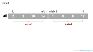 merge()
2 3 10 14 1 8 9 12
sorted sorted
lo mid+1 himid
a[]
By yaboong https://yaboong.github.io
 