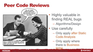 # 
• Highly valuable in 
finding REAL bugs 
– Algorithms/Design 
• Use carefully 
– Only apply after Static 
Code Analysis 
– Only apply where 
there is Business 
RISK 
Image: http://www.jasonawesome.com/2010/06/01/executing-a-php-code-review/ 
 