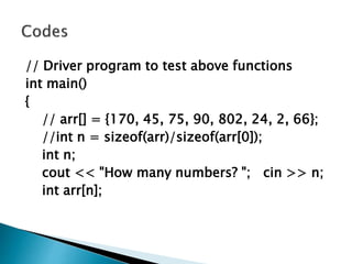 // Driver program to test above functions
int main()
{
// arr[] = {170, 45, 75, 90, 802, 24, 2, 66};
//int n = sizeof(arr)/sizeof(arr[0]);
int n;
cout << "How many numbers? "; cin >> n;
int arr[n];
 