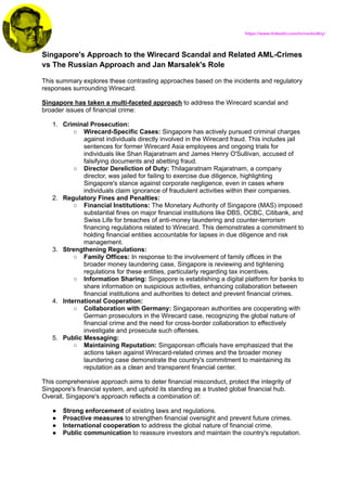 Singapore's Approach to the Wirecard Scandal and Related AML-Crimes
vs The Russian Approach and Jan Marsalek's Role
This summary explores these contrasting approaches based on the incidents and regulatory
responses surrounding Wirecard.
Singapore has taken a multi-faceted approach to address the Wirecard scandal and
broader issues of financial crime:
1. Criminal Prosecution:
○ Wirecard-Specific Cases: Singapore has actively pursued criminal charges
against individuals directly involved in the Wirecard fraud. This includes jail
sentences for former Wirecard Asia employees and ongoing trials for
individuals like Shan Rajaratnam and James Henry O'Sullivan, accused of
falsifying documents and abetting fraud.
○ Director Dereliction of Duty: Thilagaratnam Rajaratnam, a company
director, was jailed for failing to exercise due diligence, highlighting
Singapore's stance against corporate negligence, even in cases where
individuals claim ignorance of fraudulent activities within their companies.
2. Regulatory Fines and Penalties:
○ Financial Institutions: The Monetary Authority of Singapore (MAS) imposed
substantial fines on major financial institutions like DBS, OCBC, Citibank, and
Swiss Life for breaches of anti-money laundering and counter-terrorism
financing regulations related to Wirecard. This demonstrates a commitment to
holding financial entities accountable for lapses in due diligence and risk
management.
3. Strengthening Regulations:
○ Family Offices: In response to the involvement of family offices in the
broader money laundering case, Singapore is reviewing and tightening
regulations for these entities, particularly regarding tax incentives.
○ Information Sharing: Singapore is establishing a digital platform for banks to
share information on suspicious activities, enhancing collaboration between
financial institutions and authorities to detect and prevent financial crimes.
4. International Cooperation:
○ Collaboration with Germany: Singaporean authorities are cooperating with
German prosecutors in the Wirecard case, recognizing the global nature of
financial crime and the need for cross-border collaboration to effectively
investigate and prosecute such offenses.
5. Public Messaging:
○ Maintaining Reputation: Singaporean officials have emphasized that the
actions taken against Wirecard-related crimes and the broader money
laundering case demonstrate the country's commitment to maintaining its
reputation as a clean and transparent financial center.
This comprehensive approach aims to deter financial misconduct, protect the integrity of
Singapore's financial system, and uphold its standing as a trusted global financial hub.
Overall, Singapore's approach reflects a combination of:
● Strong enforcement of existing laws and regulations.
● Proactive measures to strengthen financial oversight and prevent future crimes.
● International cooperation to address the global nature of financial crime.
● Public communication to reassure investors and maintain the country's reputation.
https://www.linkedin.com/in/vsolodkiy/
 