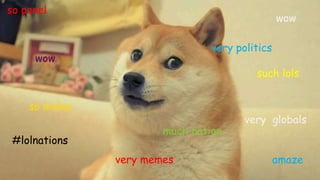 wow
so panel
amazevery memes
so meme
such lols
wow
very globals
very politics
much nation
#lolnations
 