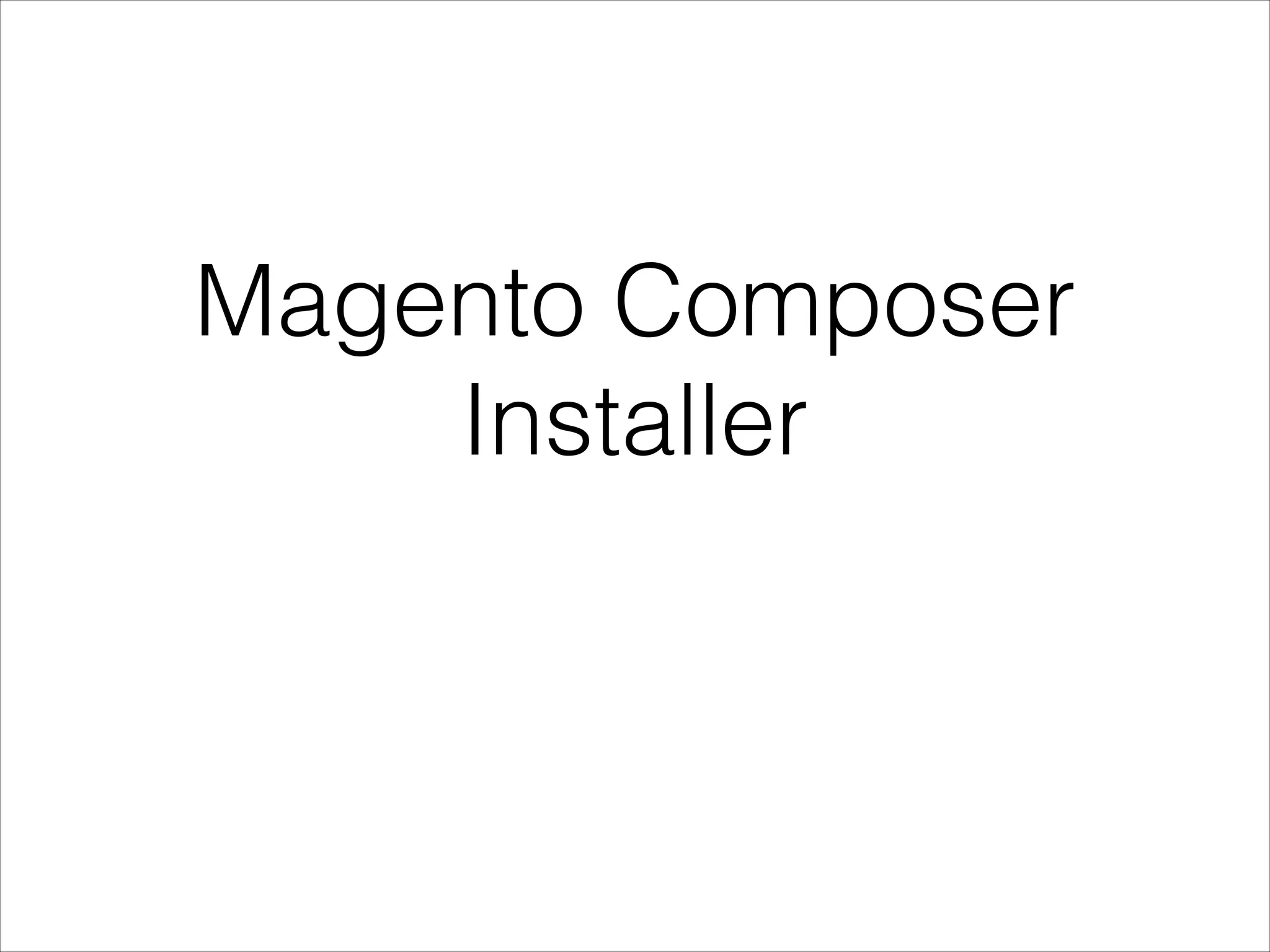 Magento Composer
Installer
 