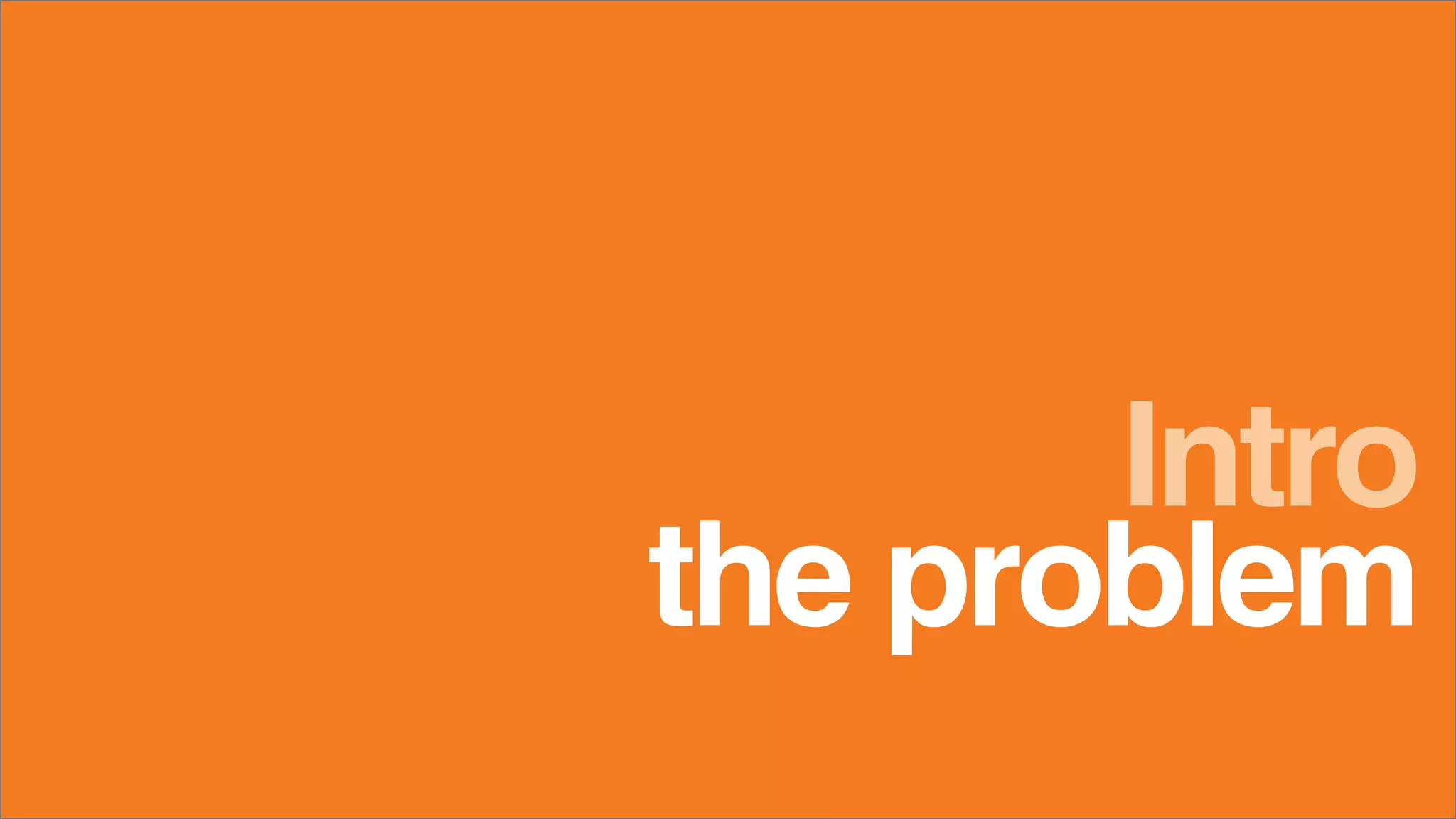 the problem
Intro
 