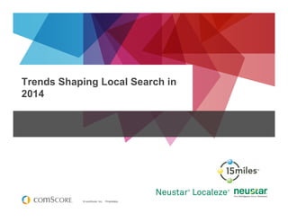 © comScore, Inc. Proprietary.
Trends Shaping Local Search in
2014
 