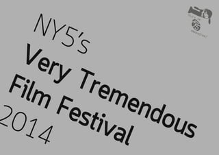 NY5’s 
Very Tremendous 
Film Festival 
2014 
 