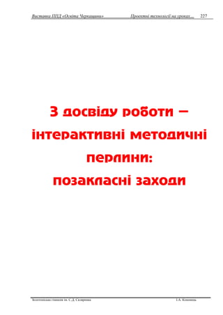Виставка ППД «Освіта Черкащини» Проектні технології на уроках…
Золотоніська гімназія ім. С.Д. Скляренка І.А. Кононець
227
З досвіду роботи –
інтерактивні методичні
перлини:
позакласні заходи
 