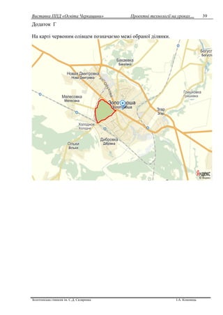 Виставка ППД «Освіта Черкащини» Проектні технології на уроках…
Золотоніська гімназія ім. С.Д. Скляренка І.А. Кононець
39
Додаток Г
На карті червоним олівцем позначаємо межі обраної ділянки.
 