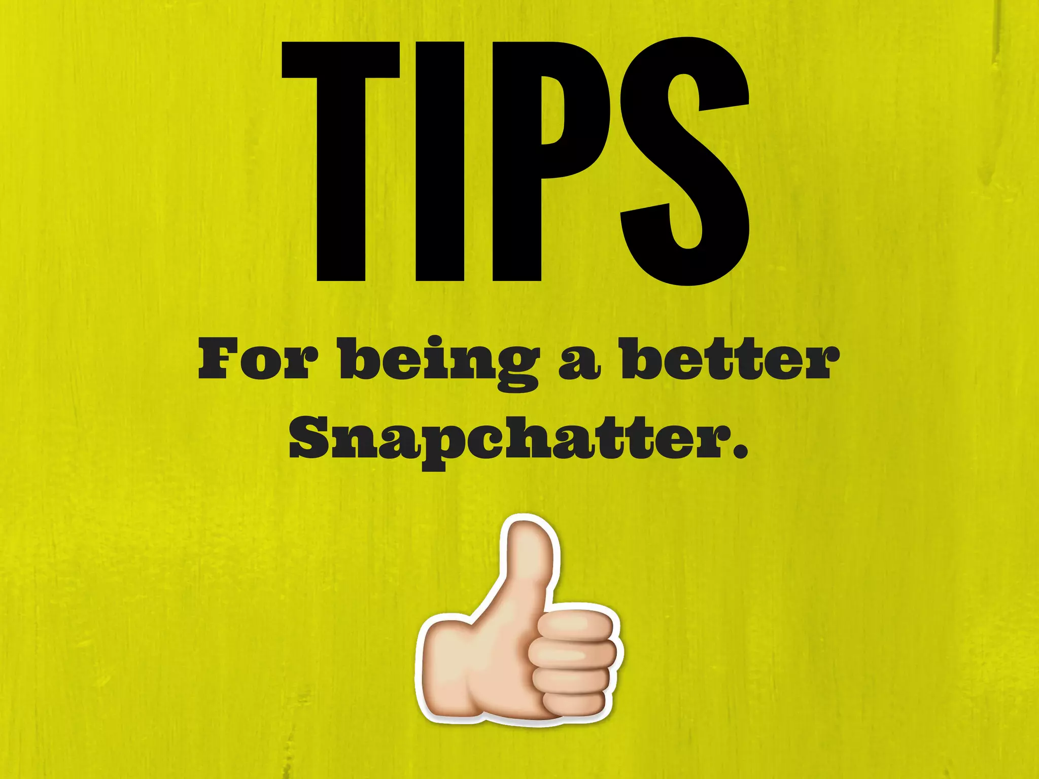 TIPSFor being a better
Snapchatter.
 