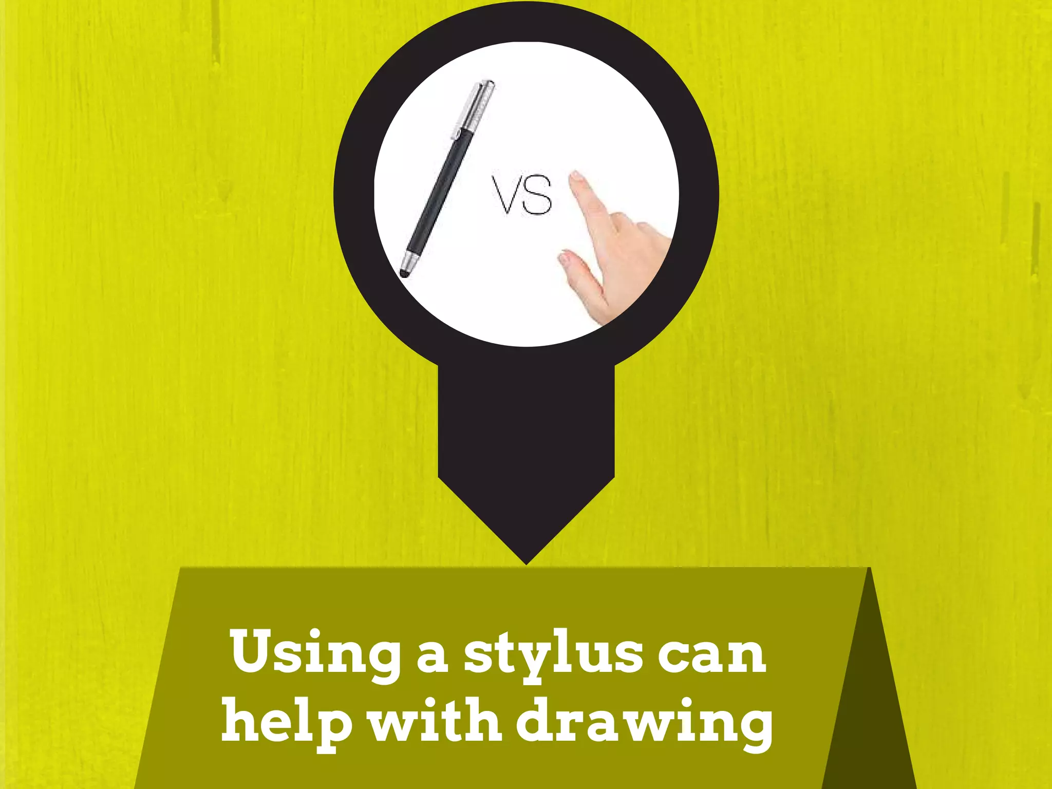 Using a stylus can
help with drawing
 