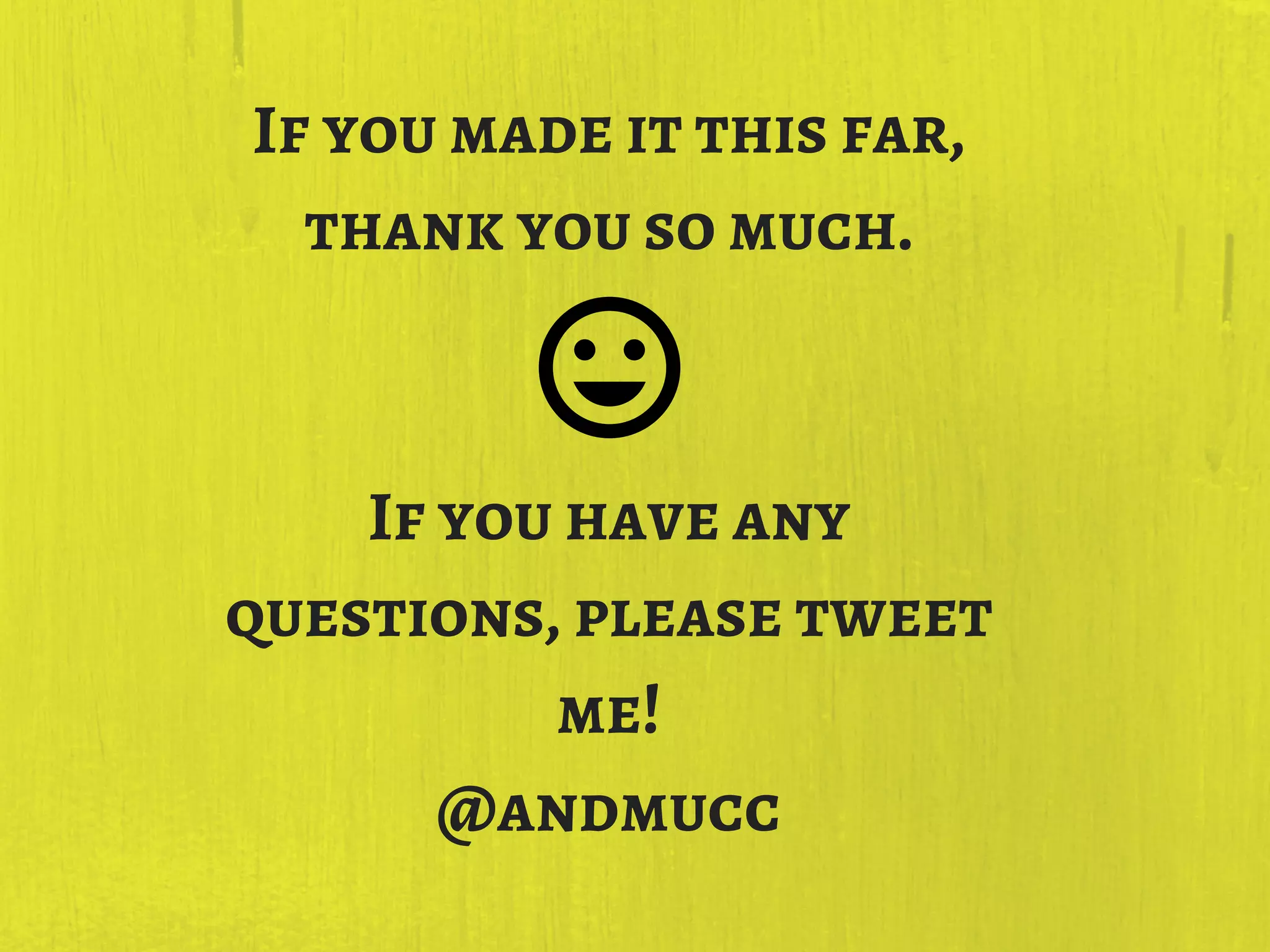 If you made it this far,
thank you so much.
If you have any
questions, please tweet
me!
@andmucc
 