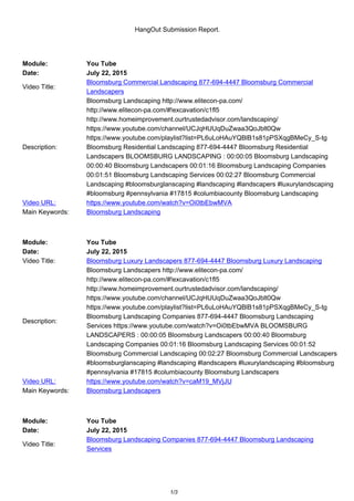 HangOut Submission Report.
Module: You Tube
Date: July 22, 2015
Video Title:
Bloomsburg Commercial Landscaping 877-694-4447 Bloomsburg Commercial
Landscapers
Description:
Bloomsburg Landscaping http://www.elitecon-pa.com/
http://www.elitecon-pa.com/#!excavation/c1fl5
http://www.homeimprovement.ourtrustedadvisor.com/landscaping/
https://www.youtube.com/channel/UCJqHUUqDuZwaa3QoJblt0Qw
https://www.youtube.com/playlist?list=PL6uLoHAuYQBlB1s81pPSXqgBMeCy_S-tg
Bloomsburg Residential Landscaping 877-694-4447 Bloomsburg Residential
Landscapers BLOOMSBURG LANDSCAPING : 00:00:05 Bloomsburg Landscaping
00:00:40 Bloomsburg Landscapers 00:01:16 Bloomsburg Landscaping Companies
00:01:51 Bloomsburg Landscaping Services 00:02:27 Bloomsburg Commercial
Landscaping #bloomsburglanscaping #landscaping #landscapers #luxurylandscaping
#bloomsburg #pennsylvania #17815 #columbiacounty Bloomsburg Landscaping
Video URL: https://www.youtube.com/watch?v=Oi0tbEbwMVA
Main Keywords: Bloomsburg Landscaping
Module: You Tube
Date: July 22, 2015
Video Title: Bloomsburg Luxury Landscapers 877-694-4447 Bloomsburg Luxury Landscaping
Description:
Bloomsburg Landscapers http://www.elitecon-pa.com/
http://www.elitecon-pa.com/#!excavation/c1fl5
http://www.homeimprovement.ourtrustedadvisor.com/landscaping/
https://www.youtube.com/channel/UCJqHUUqDuZwaa3QoJblt0Qw
https://www.youtube.com/playlist?list=PL6uLoHAuYQBlB1s81pPSXqgBMeCy_S-tg
Bloomsburg Landscaping Companies 877-694-4447 Bloomsburg Landscaping
Services https://www.youtube.com/watch?v=Oi0tbEbwMVA BLOOMSBURG
LANDSCAPERS : 00:00:05 Bloomsburg Landscapers 00:00:40 Bloomsburg
Landscaping Companies 00:01:16 Bloomsburg Landscaping Services 00:01:52
Bloomsburg Commercial Landscaping 00:02:27 Bloomsburg Commercial Landscapers
#bloomsburglanscaping #landscaping #landscapers #luxurylandscaping #bloomsburg
#pennsylvania #17815 #columbiacounty Bloomsburg Landscapers
Video URL: https://www.youtube.com/watch?v=caM19_MVjJU
Main Keywords: Bloomsburg Landscapers
Module: You Tube
Date: July 22, 2015
Video Title:
Bloomsburg Landscaping Companies 877-694-4447 Bloomsburg Landscaping
Services
1/3
 