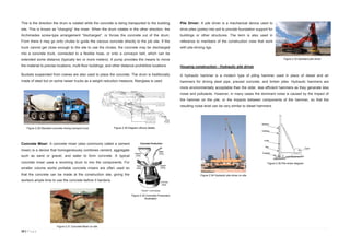 10 | P a g e
This is the direction the drum is rotated while the concrete is being transported to the building
site. This is known as "charging" the mixer. When the drum rotates in the other direction, the
Archimedes screw-type arrangement "discharges", or forces the concrete out of the drum.
From there it may go onto chutes to guide the viscous concrete directly to the job site. If the
truck cannot get close enough to the site to use the chutes, the concrete may be discharged
into a concrete truck, connected to a flexible hose, or onto a conveyor belt, which can be
extended some distance (typically ten or more meters). A pump provides the means to move
the material to precise locations, multi-floor buildings, and other distance prohibitive locations.
Buckets suspended from cranes are also used to place the concrete. The drum is traditionally
made of steel but on some newer trucks as a weight reduction measure, fiberglass is used.
Concrete Mixer: A concrete mixer (also commonly called a cement
mixer) is a device that homogeneously combines cement, aggregate
such as sand or gravel, and water to form concrete. A typical
concrete mixer uses a revolving drum to mix the components. For
smaller volume works portable concrete mixers are often used so
that the concrete can be made at the construction site, giving the
workers ample time to use the concrete before it hardens.
Pile Driver: A pile driver is a mechanical device used to
drive piles (poles) into soil to provide foundation support for
buildings or other structures. The term is also used in
reference to members of the construction crew that work
with pile-driving rigs.
Housing construction - Hydraulic pile driver
A hydraulic hammer is a modern type of piling hammer used in place of diesel and air
hammers for driving steel pipe, precast concrete, and timber piles. Hydraulic hammers are
more environmentally acceptable than the older, less efficient hammers as they generate less
noise and pollutants. However, in many cases the dominant noise is caused by the impact of
the hammer on the pile, or the impacts between components of the hammer, so that the
resulting noise level can be very similar to diesel hammers.
Figure 2.29 Standard concrete mixing transport truck Figure 2.30 Diagram oftruck details
Figure 2.32 Concrete Production
Illustration
Figure 2.31 Concrete Mixer on site
Figure 2.33 Standard pile driver
Figure 2.34 Hydraulic pile driver on site
Figure 2.35 Pile driver diagram
 