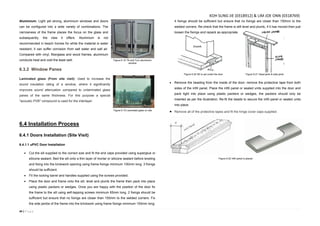 44 | P a g e
Aluminium: Light yet strong, aluminium windows and doors
can be configured into a wide variety of combinations. The
narrowness of the frame places the focus on the glass and
subsequently, the view it offers. Aluminium is not
recommended in beach homes for while the material is water
resistant, it can suffer corrosion from salt water and salt air.
Compared with vinyl, fiberglass and wood frames, aluminium
conducts heat and cold the least well.
6.3.2 Window Panes
Laminated glass (From site visit): Used to increase the
sound insulation rating of a window, where it significantly
improves sound attenuation compared to unlaminated glass
panes of the same thickness. For this purpose a special
"acoustic PVB" compound is used for the interlayer.
6.4 Installation Process
6.4.1 Doors Installation (Site Visit)
6.4.1.1 uPVC Door Installation
 Cut the sill supplied to the correct size and fit the end caps provided using superglue or
silicone sealant. Bed the sill onto a thin layer of mortar or silicone sealant before leveling
and fixing into the brickwork opening using frame fixings minimum 100mm long. 3 fixings
should be sufficient.
 Fit the locking barrel and handles supplied using the screws provided.
 Place the door and frame onto the sill, level and plumb the frame then pack into place
using plastic packers or wedges. Once you are happy with the position of the door fix
the frame to the sill using self-tapping screws minimum 65mm long. 2 fixings should be
sufficient but ensure that no fixings are closer than 150mm to the welded corners. Fix
the side jambs of the frame into the brickwork using frame fixings minimum 100mm long.
4 fixings should be sufficient but ensure that no fixings are closer than 150mm to the
welded corners. Re-check that the frame is still level and plumb, if it has moved then just
loosen the fixings and repack as appropriate.
 Remove the beading from the inside of the door; remove the protective tape from both
sides of the infill panel. Place the infill panel or sealed units supplied into the door and
pack tight into place using plastic packers or wedges, the packers should only be
inserted as per the illustration. Re-fit the beads to secure the infill panel or sealed units
into place.
 Remove all of the protective tapes and fit the hinge cover caps supplied.
Figure 6.18 Tilt and Turn aluminium
window
Figure 6.19 Laminated glass on site
Figure 6.20 Sill is set under the door Figure 6.21 Head jamb & side jamb
Figure 6.22 infill panel is placed
KOH SUNG JIE (0318912) & LIM JOE ONN (0318769)
 