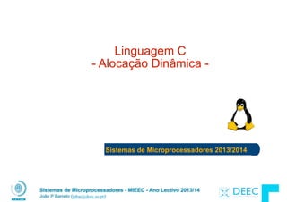 Sistemas de Microprocessadores 2013/2014
Sistemas de Microprocessadores - MIEEC - Ano Lectivo 2013/14
João P Barreto (jpbar@deec.uc.pt)
Linguagem C 
- Alocação Dinâmica -
 