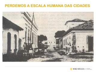 PERDEMOS A ESCALA HUMANA DAS CIDADES
 