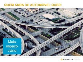QUEM ANDA DE AUTOMÓVEL QUER:
Mais
espaço
viário
 