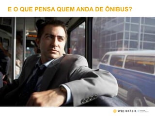 E O QUE PENSA QUEM ANDA DE ÔNIBUS?
 