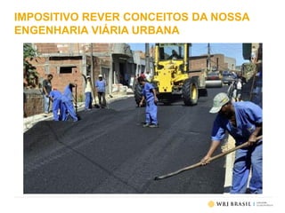 IMPOSITIVO REVER CONCEITOS DA NOSSA
ENGENHARIA VIÁRIA URBANA
 