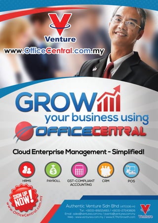 www.OfficeCentral.com.my
GROW
www
.OfficeCentra
l.com.my
yourbusinessusing
AuthenticVentureSdnBhd(470336-H)
Tel:+(603)-89221493/+(603)-27243826
Email:sales@ventures.com.my/events@ventures.com.my
Web:www.ventures.com.my/www.ICTforGrowth.com
CloudEnterpriseManagement-Simplified!
 