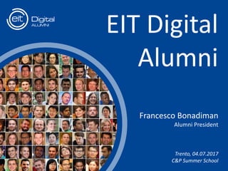 t
Francesco Bonadiman
Alumni President
EIT Digital
Alumni
Trento, 04.07.2017
C&P Summer School
 