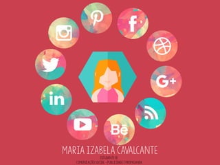 Maria Izabela Cavalcante
Estudante de
Comunicação social - Publicidade e pROPAGANDA
 