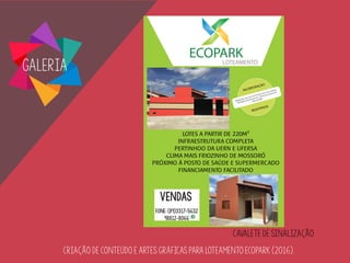 Galeria
Criação de conteúdo e artes gráficas para Loteamento EcoPark (2016).
cavalete de sinalização
 