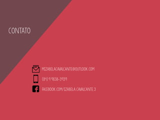 Contato
Mizabelacavalcante@outlook.com
(84) 9 9838-3939
facebook.com/izabela.cavalcante.3
 