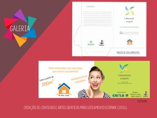 Galeria
Criação de conteúdo e artes gráficas para Loteamento EcoPark (2015).
PASTA DE DOCUMENTOS
OUTDOOR
 