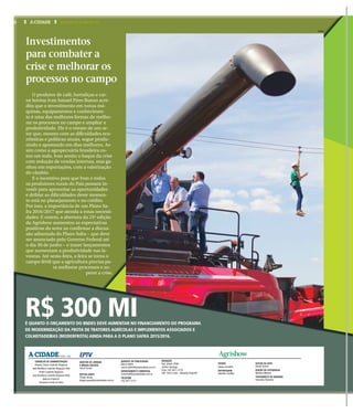 CRED
O produtor de café, hortaliças e car-
ne bovina Ivan Ismael Pires Bueno acre-
dita que o investimento em novas má-
quinas, equipamentos e conhecimen-
to é uma das melhores formas de melho-
rar os processos no campo e ampliar a
produtividade. Ele é o retrato de um se-
tor que, mesmo com as dificuldades eco-
nômicas e políticas atuais, segue produ-
zindo e apostando em dias melhores. As-
sim como a agropecuária brasileira co-
mo um todo, Ivan sentiu o baque da crise
com redução de vendas internas, mas ga-
nhou em exportações, com a valorização
do câmbio.
E o incentivo para que Ivan e todos
os produtores rurais do País possam in-
vestir para aproveitar as oportunidades
e driblar as dificuldades deste momen-
to está no planejamento e no crédito.
Por isso, a importância de um Plano Sa-
fra 2016/2017 que atenda a essas necessi-
dades. E ontem, a abertura da 23ª edição
da Agrishow aumentou as expectativas
positivas do setor ao confirmar a discus-
são adiantada do Plano Safra – que deve
ser anunciado pelo Governo Federal até
o dia 30 de junho – e trazer lançamentos
que aumentam a produtividade nas la-
vouras. Até sexta-feira, a feira se torna o
campo fértil que a agricultura precisa pa-
ra melhorar processos e su-
perar a crise.
Investimentos
para combater a
crise e melhorar os
processos no campo
R$ 300 MIÉ QUANTO O ORÇAMENTO DO BNDES DEVE AUMENTAR NO FINANCIAMENTO DO PROGRAMA
DE MODERNIZAÇÃO DA FROTA DE TRATORES AGRÍCOLAS E IMPLEMENTOS ASSOCIADOS E
COLHEITADEIRAS (MODERFROTA) AINDA PARA A O PLANO SAFRA 2015/2016.
EDIÇÃO
Raíssa Scheffer
REPORTAGEM
Gabriela Castilho
EDITOR DE ARTE
Daniel Torrieri
EDIÇÃO DE FOTOGRAFIA
Mariana Martins
TRATAMENTO DE IMAGENS
Franciely Flamarini
CONSELHO DE ADMINISTRAÇÃO
Antonio Carlos Coutinho Nogueira
José Bonifácio Coutinho Nogueira Filho
André Coutinho Nogueira
José Bonifácio Coutinho Nogueira Neto
Marcos Frateschi
Fernando Corrêa da Silva
GERENTE DE PUBLICIDADE
Marco Vallim
marco.vallim@jornalacidade.com.br
DEPARTAMENTO COMERCIAL
comercial@jornalacidade.com.br
TELEFONE
(16) 3977-2172
A CIDADEDESDE 1905
DIRETOR DE JORNAIS
E MÍDIAS DIGITAIS
Josué Suzuki
EDITOR-CHEFE
Thiago Roque
thiago.roque@jornalacidade.com.br
REDAÇÃO
Rua Javari, 3099
Jardim Ipiranga
Fone (16) 3977-2175
CEP 14015-040 - Ribeirão Preto/SP
Agrishow
2 A CIDADE TERÇA-FEIRA, 26 DE ABRIL DE 2016
 
