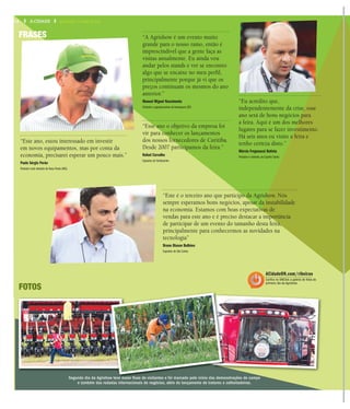 Segundo dia da Agrishow teve maior fluxo de visitantes e foi marcado pelo início das demonstrações de campo
e também das rodadas internacionais de negócios, além do lançamento de tratores e colheitadeiras.
“Este ano, estou interessado em investir
em novos equipamentos, mas por conta da
economia, precisarei esperar um pouco mais.”
Paulo Sérgio Perão
Produtor rural visitante de Nova Ponte (MG)
“Eu acredito que,
independentemente da crise, esse
ano será de bons negócios para
a feira. Aqui é um dos melhores
lugares para se fazer investimento.
Há seis anos eu visito a feira e
tenho certeza disto.”
Márcio Fregonassi Batista
Produtor e visitante, do Espírito Santo
“A Agrishow é um evento muito
grande para o nosso ramo, então é
imprescindível que a gente faça as
visitas anualmente. Eu ainda vou
andar pelos stands e ver se encontro
algo que se encaixe no meu perfil,
principalmente porque já vi que os
preços continuam os mesmos do ano
anterior.”
Manuel Miguel Nascimento
Visitante e agropecuarista de Araraquara (SP)
“Esse ano o objetivo da empresa foi
vir para conhecer os lançamentos
dos nossos fornecedores de Curitiba.
Desde 2007 participamos da feira.”
Rafael Carvalho
Expositor de Sertãozinho
“Este é o terceiro ano que participo da Agrishow. Nós
sempre esperamos bons negócios, apesar da instabilidade
na economia. Estamos com boas expectativas de
vendas para este ano e é preciso destacar a importância
de participar de um evento do tamanho desta feira,
principalmente para conhecermos as novidades na
tecnologia”
Bruno Biason Bulhões
Expositor de São Carlos
ACidadeON.com/ribeirao
Confira no ONClick a galeria de fotos do
primeiro dia da Agrishow.
w teve maior fluxo de visitantes e foi marcado pelo início das demo
FOTOS
FRASES
14 A CIDADE QUARTA-FEIRA, 27 DE ABRIL DE 2016
 