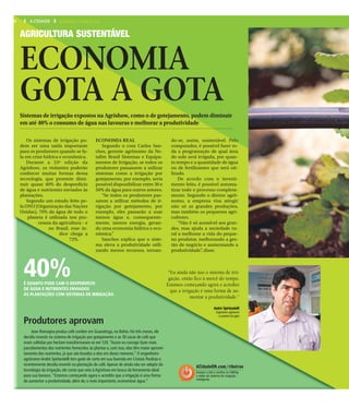 AGRICULTURA SUSTENTÁVEL
ECONOMIA
GOTA A GOTA
Sistemas de irrigação expostos na Agrishow, como o de gotejamento, podem diminuir
em até 40% o consumo de água nas lavouras e melhorar a produtividade
Os sistemas de irrigação po-
dem ser uma saída importante
para os produtores quando se fa-
la em crise hídrica e econômica.
Durante a 23ª edição da
Agrishow, os visitantes poderão
conhecer muitas formas dessa
tecnologia, que promete dimi-
nuir quase 40% do desperdício
de água e nutrientes enviados às
plantações.
Segundo um estudo feito pe-
la ONU (Organização das Nações
Unidas), 70% da água de todo o
planeta é utilizada nos pro-
cessos da agricultura - e
no Brasil, esse ín-
dice chega a
72%.
ECONOMIA REAL
Segundo o com Carlos San-
ches, gerente agrônomo da Ne-
tafim Brasil Sistemas e Equipa-
mentos de Irrigação, se todos os
produtores passassem a utilizar
sistemas como a irrigação por
gotejamento, por exemplo, seria
possível disponibilizar entre 30 e
50% da água para outros setores.
“Se todos os produtores pas-
sarem a utilizar métodos de ir-
rigação por gotejamento, por
exemplo, eles passarão a usar
menos água e, consequente-
mente, menos energia, geran-
do uma economia hídrica e eco-
nômica.”
Sanches explica que o siste-
ma eleva a produtividade utili-
zando menos recursos, tornan-
do-se, assim, sustentável. Pelo
computador, é possível fazer to-
da a programação de qual área
do solo será irrigada, por quan-
to tempo e a quantidade de água
ou de fertilizantes que será uti-
lizado.
De acordo com o investi-
mento feito, é possível automa-
tizar todo o processo completa-
mente. Segundo o diretor agrô-
nomo, a empresa visa atingir
não só as grandes produções,
mas também os pequenos agri-
cultores.
“Não é só acessível aos gran-
des, mas ajuda a sociedade ru-
ral a melhorar a vida do peque-
no produtor, melhorando a ges-
tão de negócio e aumentando a
produtividade”, disse.
“Eu ainda não uso o sistema de irri-
gação, então fico à mercê do tempo.
Estamos começando agora e acredito
que a irrigação é uma forma de au-
mentar a produtividade.”
André Spirlandelli
Engenheiro agrônomo
e produtor de gado
Produtores aprovam
Jean Romagna produz café conilon em Guaratinga, na Bahia. Há três meses, ele
decidiu investir no sistema de irrigação por gotejamento e as 30 sacas de café que
eram colhidas por hectare transformaram-se em 120.“Assim eu consigo fazer mais
parcelamentos dos nutrientes fornecidos às plantas e, com isso, elas têm maior aprovei-
tamento dos nutrientes, já que são levados a elas em doses menores.” O engenheiro
agrônomo André Spirlandelli tem gado de corte em sua fazenda em Cristais Paulista e
recentemente decidiu investir na plantação de café.Apesar de ainda não ser adepto da
tecnologia da irrigação, ele conta que veio à Agrishow em busca da ferramenta ideal
para sua lavoura.“Estamos começando agora e acredito que a irrigação é uma forma
de aumentar a produtividade, além de, o mais importante, economizar água.”
ACidadeON.com/ribeirao
Acesse o site e confira no ONPlay
o vídeo do sistema de irrigação
inteligente.
40%É QUANTO PODE CAIR O DESPERDÍCIO
DE ÁGUA E NUTRIENTES ENVIADOS
ÀS PLANTAÇÕES COM SISTEMAS DE IRRIGAÇÃO.
6 A CIDADE QUARTA-FEIRA, 27 DE ABRIL DE 2016
 