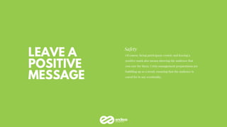 LEAVE A
POSITIVE
MESSAGE
Safety
Of course, being participant-centric and leaving a
positive mark also means showing the au...