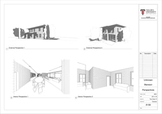 BLD 62403
BUILDING INFORMATION MODELING
Scale
Checked by
Drawn by
Date
Project number
Perspectives
0001
Mansion
Unknown
25/11/16
Teo Chen Yi
Checker
A106
No. Description Date
External Perspective 1
1
External Perspective 2
2
Interior Perspective 1
3
Interior Perspective 2
4
 