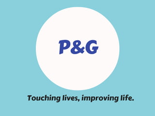 P&G
Touching lives, improving life.
P&G
 