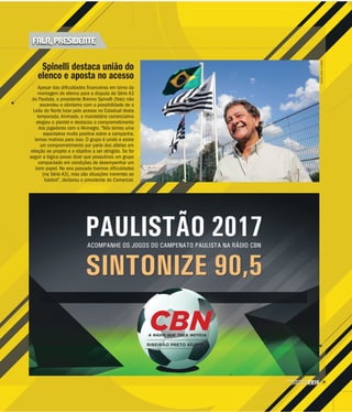 29CAMPEONATO
PAULISTA2016
MILENAAUREA/ACIDADE
Spinelli destaca união do
elenco e aposta no acessop
Apesar das dificuldades financeiras em torno da
montagem do elenco para a disputa da Série A3
do Paulista, o presidente Brenno Spinelli (foto) não
escondeu o otimismo com a possibilidade de o
Leão do Norte lutar pelo acesso no Estadual desta
temporada. Animado, o mandatário comercialino
elogiou o plantel e destacou o comprometimento
dos jogadores com o Alvinegro. “Nós temos uma
expectativa muito positiva sobre a campanha,
temos motivos para isso. O grupo é unido e existe
um comprometimento por parte dos atletas em
relação ao projeto e o objetivo a ser atingido. Se for
seguir a lógica posso dizer que possuímos um grupo
compactado em condições de desempenhar um
bom papel. No ano passado tivemos dificuldades
[na Série A3], mas são situações inerentes ao
futebol”, declarou o presidente do Comercial.
FALA, PRESIDENTE
 