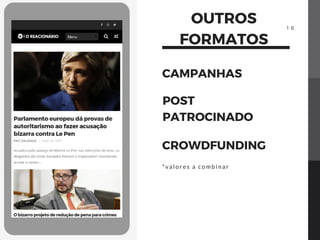 OUTROS
FORMATOS
CAMPANHAS
POST
PATROCINADO
CROWDFUNDING
*valores a combinar
1 6
 