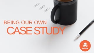 BEING OUR OWN
CASESTUDY
 