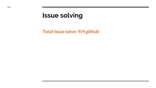Issue solving
Total issue solve: 9/4 github
 