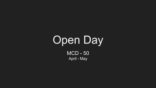Open Day
MCD - 50
April - May
 
