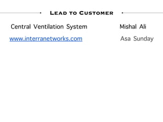 Lead to Customer
Central Ventilation System Mishal Ali
www.interranetworks.com Asa Sunday
 
