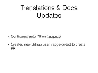 Translations & Docs
Updates
• Conﬁgured auto PR on frappe.io
• Created new Github user frappe-pr-bot to create
PR
 