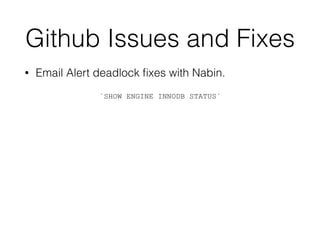 Github Issues and Fixes
• Email Alert deadlock ﬁxes with Nabin.
`SHOW ENGINE INNODB STATUS`
 