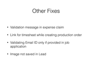 Other Fixes
• Validation message in expense claim
• Link for timesheet while creating production order
• Validating Email ID only if provided in job
application
• Image not saved in Lead
 