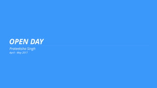 OPEN DAY
Prateeksha Singh
April - May 2017
 