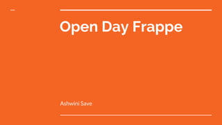 Open Day Frappe
Ashwini Save
 